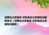 招聘会注意事项 求职者应注意哪些问题呢英文（招聘会注意事项 求职者应注意哪些问题呢）
