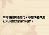 草帽饼的做法窍门（草帽饼的做法 五大步骤教你轻松制作）