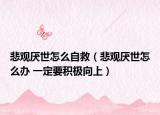 悲观厌世怎么自救（悲观厌世怎么办 一定要积极向上）