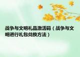 战争与文明礼品激活码（战争与文明进行礼包兑换方法）