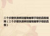 三个步骤快速辨别缅甸翡翠手链的真假视频（三个步骤快速辨别缅甸翡翠手链的真假）