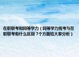 在职联考和同等学力（同等学力统考与在职联考有什么区别 7个方面给大家分析）
