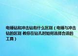 电锤钻和冲击钻有什么区别（电锤与冲击钻的区别 教你在钻孔时如何选择合适的工具）