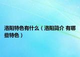 洛阳特色有什么（洛阳简介 有哪些特色）