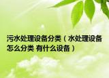 污水处理设备分类（水处理设备怎么分类 有什么设备）