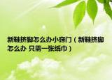 新鞋挤脚怎么办小窍门（新鞋挤脚怎么办 只需一张纸巾）