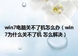win7电脑关不了机怎么办（win7为什么关不了机 怎么解决）