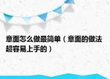 意面怎么做最简单（意面的做法 超容易上手的）