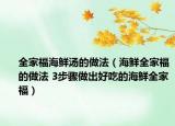 全家福海鲜汤的做法（海鲜全家福的做法 3步骤做出好吃的海鲜全家福）