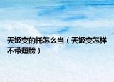 天姬变的托怎么当（天姬变怎样不带翅膀）