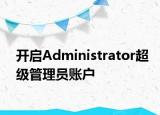开启Administrator超级管理员账户
