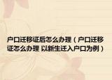 户口迁移证后怎么办理（户口迁移证怎么办理 以新生迁入户口为例）