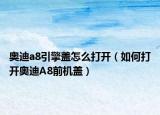 奥迪a8引擎盖怎么打开（如何打开奥迪A8前机盖）