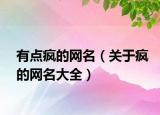 有点疯的网名（关于疯的网名大全）