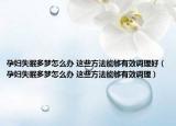 孕妇失眠多梦怎么办 这些方法能够有效调理好（孕妇失眠多梦怎么办 这些方法能够有效调理）