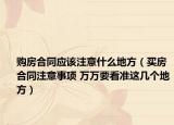 购房合同应该注意什么地方（买房合同注意事项 万万要看准这几个地方）