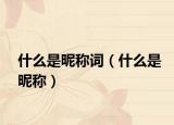 什么是昵称词（什么是昵称）