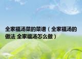 全家福汤菜的菜谱（全家福汤的做法 全家福汤怎么做）