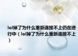 lol掉了为什么重新连接不上仍在进行中（lol掉了为什么重新连接不上）