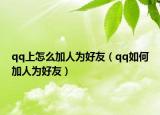 qq上怎么加人为好友（qq如何加人为好友）