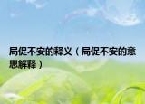 局促不安的释义（局促不安的意思解释）