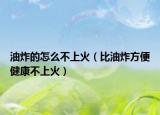 油炸的怎么不上火（比油炸方便健康不上火）