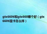 gtx660ti和gtx660哪个好（gtx660ti显卡怎么样）