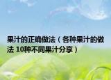 果汁的正确做法（各种果汁的做法 10种不同果汁分享）