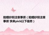拍婚纱照注意事项（拍婚纱照注意事项 快来pick以下信息）