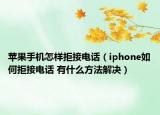 苹果手机怎样拒接电话（iphone如何拒接电话 有什么方法解决）