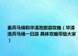 秦兵马俑和华清池旅游攻略（华清池兵马俑一日游 具体攻略带给大家）