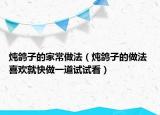 炖鸽子的家常做法（炖鸽子的做法 喜欢就快做一道试试看）