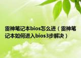 雷神笔记本bios怎么进（雷神笔记本如何进入bios3步解决）