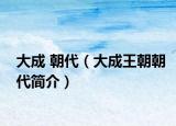 大成 朝代（大成王朝朝代简介）
