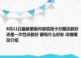 9月11日最新更新内容信用卡分期还款好还是一次性还款好 都有什么好处 详细情况介绍