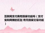 互联网支付具有担保功能吗（支付宝和网银的区别 有无担保交易功能）