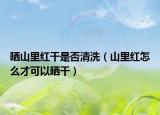 晒山里红干是否清洗（山里红怎么才可以晒干）