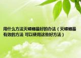 用什么方法灭蟑螂最好的办法（灭蟑螂最有效的方法 可以使用这些好方法）