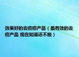 效果好的去痘痘产品（最有效的去痘产品 现在知道还不晚）
