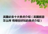 美国必去十大景点介绍（美国旅游怎么样 有哪些好玩的景点介绍）