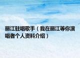 丽江驻唱歌手（我在丽江等你演唱者个人资料介绍）