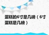 蛋糕的6寸是几磅（6寸蛋糕是几磅）