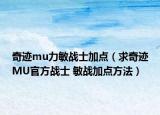 奇迹mu力敏战士加点（求奇迹MU官方战士 敏战加点方法）