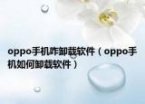oppo手机咋卸载软件（oppo手机如何卸载软件）