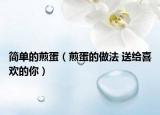 简单的煎蛋（煎蛋的做法 送给喜欢的你）