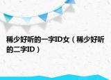 稀少好听的一字ID女（稀少好听的二字ID）