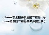 iphone怎么扫手机里的二维码（iphone怎么扫二维码具体步骤分享）