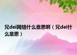 兄dei网络什么意思啊（兄dei什么意思）