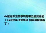 4s店提车注意事项有哪些是要给的（4s店提车注意事项 别再傻傻被骗了）