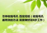 怎样收缩毛孔 百度经验（收缩毛孔最有效的方法 需要做好这6步工作）